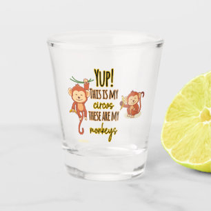 Yup! This is My Circus These Are My Two Monkeys Shot Glass