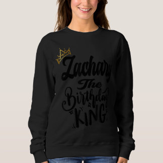 Zachary The Birthday King Happy Birthday Men Boys Sweatshirt