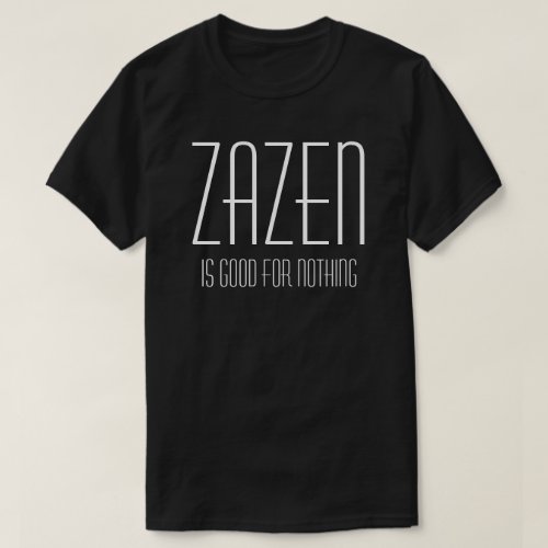 Zazen Is Good For Nothing Buddhist Zen Meditation T_Shirt