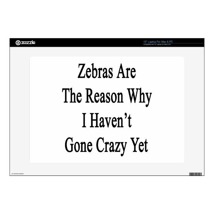 Zebras Are The Reason Why I Haven't Gone Crazy Yet Decal For 15" Laptop