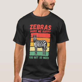 Zebras Make Me Happy You Not So Much T-Shirt