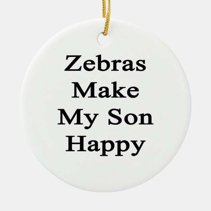 Zebras Make My Son Happy Christmas Ornaments