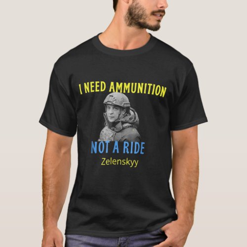 Zelensky I Need Ammunition Not A Ride Ukraine   T_Shirt