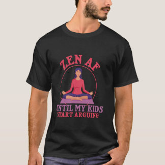Zen AF Until My Kids Start Arguing Yoga Mom T-Shirt
