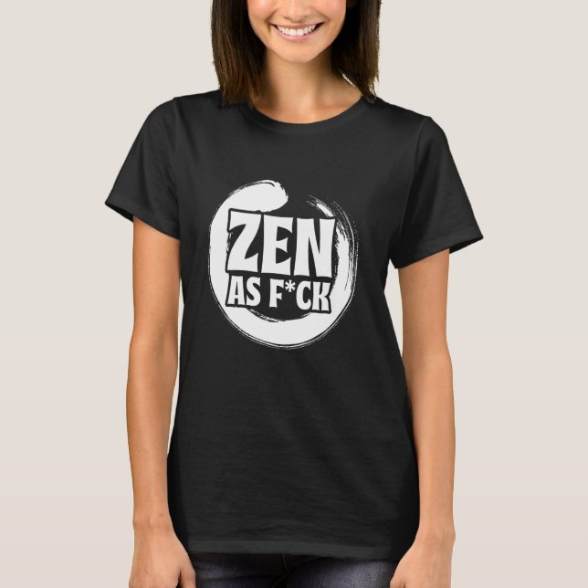 Zen As Fck Meditation Yoga Buddha Buddhism Zen T-Shirt (Front)