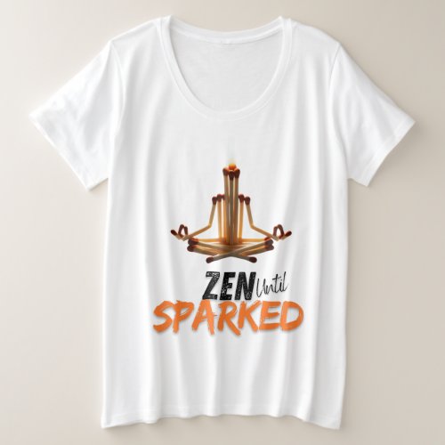 Zen in Matches _ before being sparked Plus Size T_Shirt