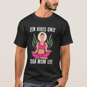 Zen Vibes Only Yoga Mom Life Yoga Mom T-Shirt