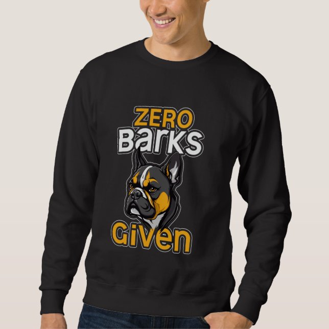 Zero Barks Given Funny French Bulldog Humor Sweatshirt (Front)