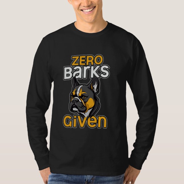 Zero Barks Given Funny French Bulldog Humor T-Shirt (Front)