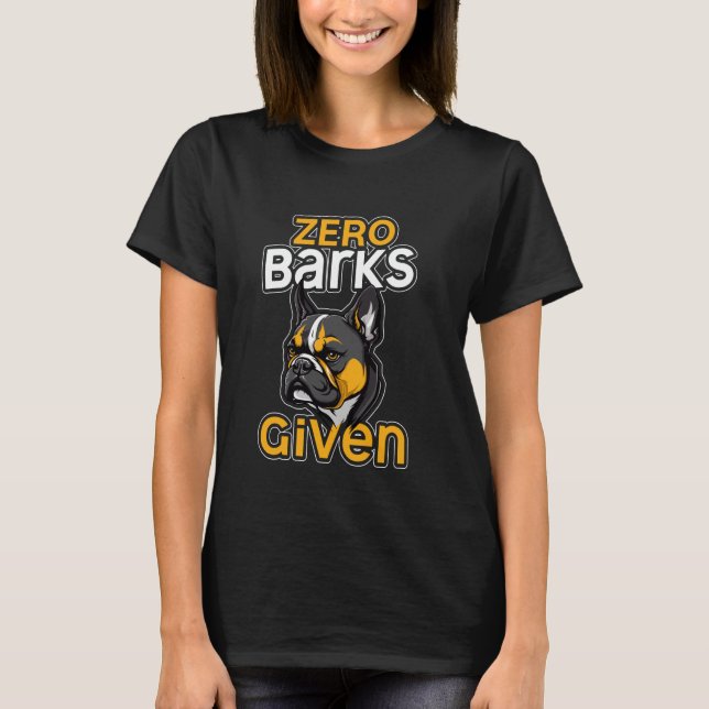 Zero Barks Given Funny French Bulldog Humor T-Shirt (Front)