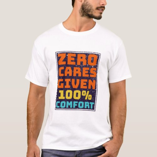 Zero Cares Given 100 Comfort T_Shirt