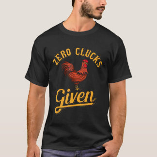 Zero Clucks Given Chicken Farmer Amp Chicken T-Shirt
