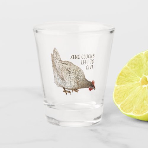 Zero Clucks Left text with little brown chicken Shot Glass