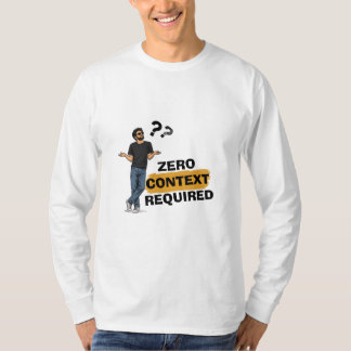 Zero Context Required Funny Long Sleeve T-Shirt