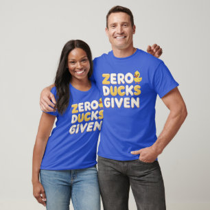 Zero Ducks Given – Funny Sarcastic Quote Shirt