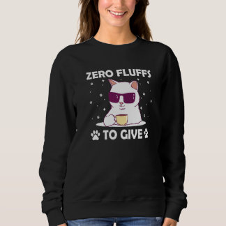 Zero Fluffs to Give Cat Cat Mom Kitten Cat Dad 2 Sweatshirt
