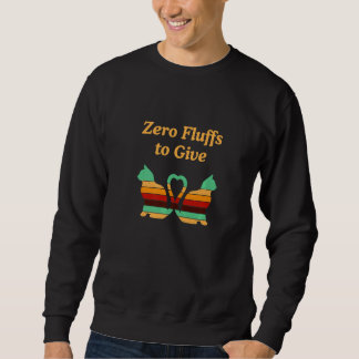 Zero Fluffs To Give Cat  Cat Mom Kitten Cat Dad Sweatshirt