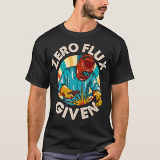 Zero flux given welder T-Shirt