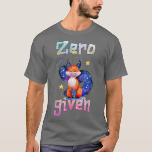 Zero Fo Given, Funny Fo  T-Shirt