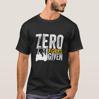 Zero forks given forklift certified T-Shirt