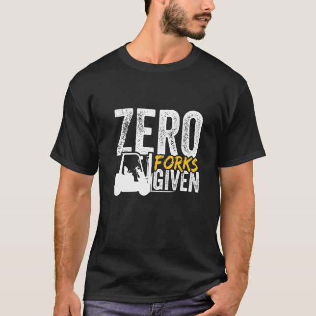 Zero forks given forklift certified T-Shirt (Front)