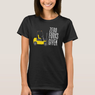 Zero Forks Given Forklift Operator Forklift T-Shirt