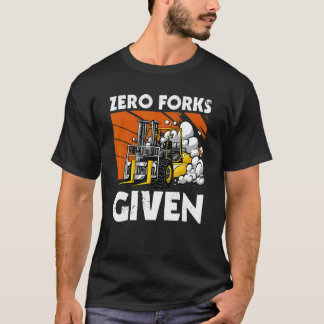 Zero Forks Given   Forklift T-Shirt