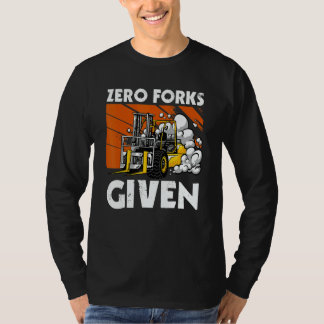 Zero Forks Given   Forklift T-Shirt