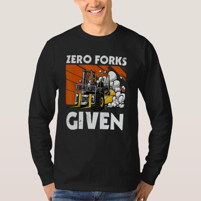 Zero Forks Given   Forklift T-Shirt (Front)