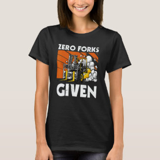 Zero Forks Given   Forklift T-Shirt
