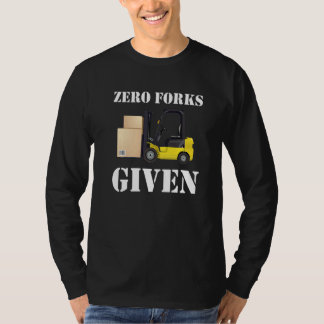 Zero Forks Given Forklift Truck T-Shirt