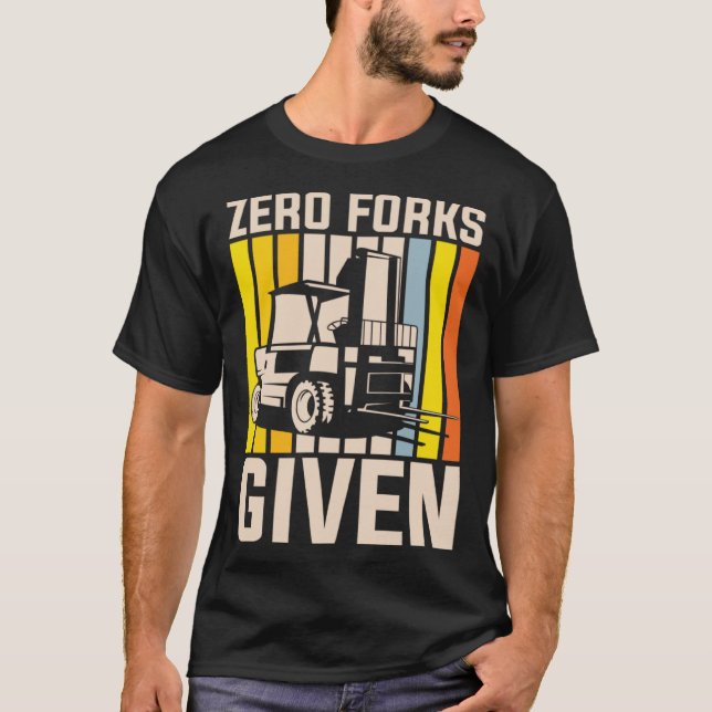 Zero forks given heavy equipment operator T-Shirt (Front)