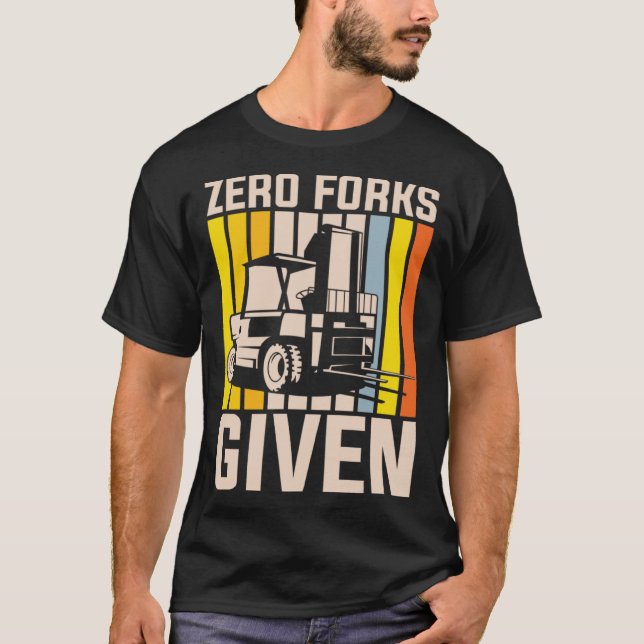 Zero forks given heavy equipment operator T-Shirt (Front)