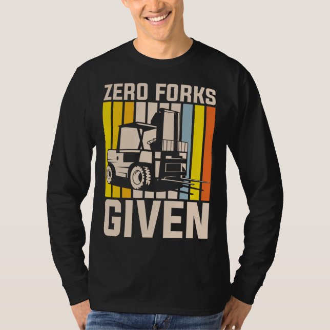 Zero forks given heavy equipment operator T-Shirt (Front)