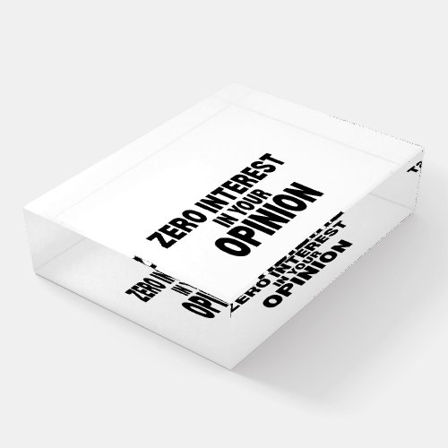 Zero Interest In Your Opinion Desk Paperweight
