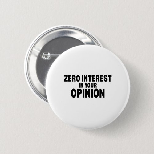 Zero Interest In Your Opinion Pin-Back Button