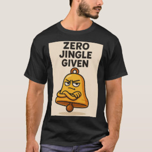 Zero Jingle Given – Sassy Bell Christmas Tee