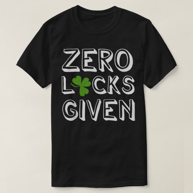 Zero Lucks Given Four Leaf Clover StPatricks Day S T-Shirt (Design Front)