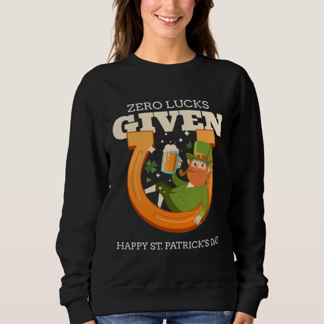 Zero Lucks Given Funny St Patrick's Day St Paddys  Sweatshirt (Front)