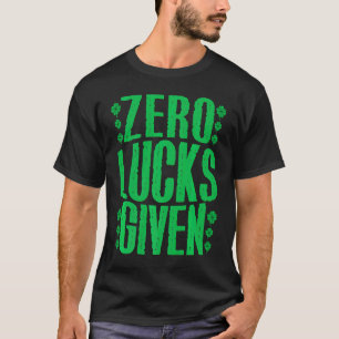 Zero Lucks Given Irish Shamrock Lucky St Patricks  T-Shirt