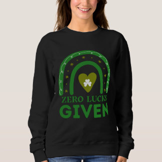 Zero Lucks Given St Patrick s Day St Paddys Day Sweatshirt