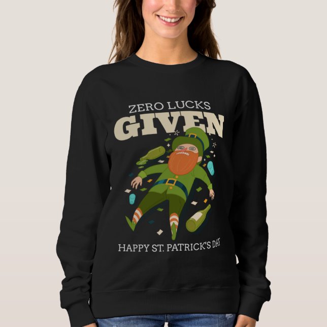 Zero Lucks Given  St Patrick s Day St Paddys Day   Sweatshirt (Front)