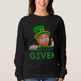 Zero Lucks Given  St Patrick s Day St Paddys Day   Sweatshirt
