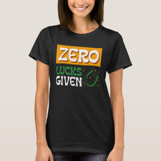 Zero Lucks Given St Patrick s Day St Paddys Day T-Shirt