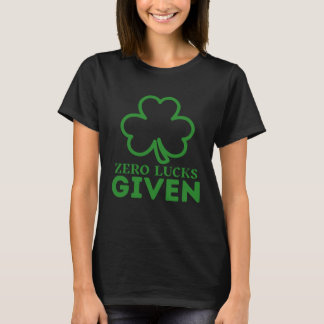 Zero Lucks Given St Patrick s Day St Paddys Day T-Shirt