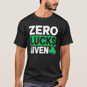 Zero Lucks Given St Patricks Day Irish Funny Lucky T-Shirt