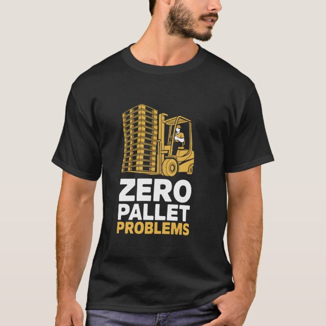 Zero Pallet Problems Warehouse Forklift Driver T-Shirt (Front)