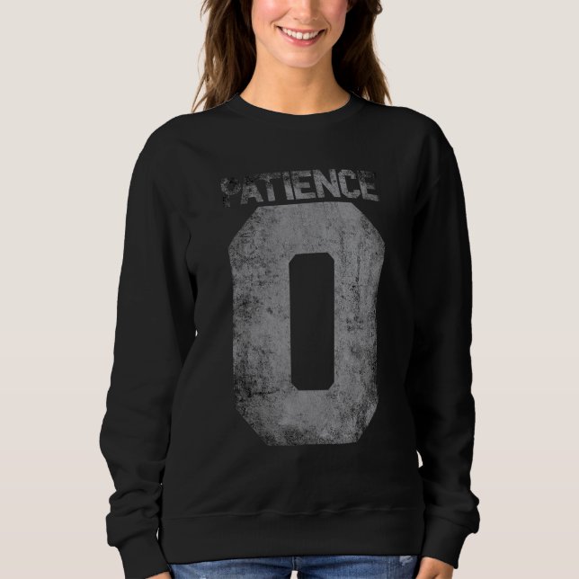 Zero Patience  Quote For Impatience Men Women And  Sweatshirt (Front)