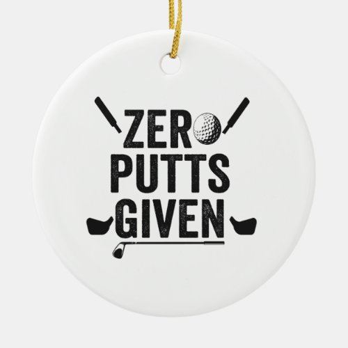 Zero Putts Given Funny Golf Sport Golfing Dad Gift Ceramic Ornament