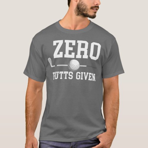 Zero Putts Given Golfer Golf Player Jokes Funny Go T_Shirt